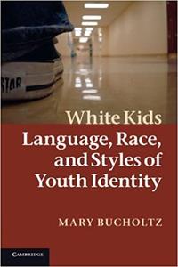 White Kids Language, Race, and Styles of Youth Identity