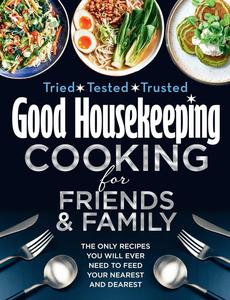 Good Housekeeping Cooking For Friends and Family The Only Recipes You Will Ever Need to Feed Your Nearest and Dearest
