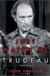 Just Watch Me The Life of Pierre Elliott Trudeau 1968–2000