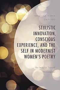 Stylistic Innovation, Conscious Experience, and the Self in Modernist Women's Poetry An Imagist Turned Philosopher