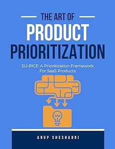 The Art of Product Prioritization SU–RICE A Prioritization Framework For SaaS Products