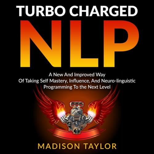 Turbo Charged NLP A New and Improved Way of Taking Self Mastery, Influence, and Neuro–linguistic Programming [Audiobook]