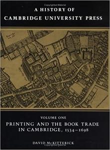 A History of Cambridge University Press Volume 1, Printing and the Book Trade in Cambridge, 1534–1698