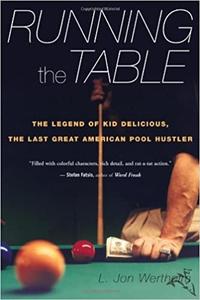 Running the Table The Legend of Kid Delicious, the Last Great American Pool Hustler