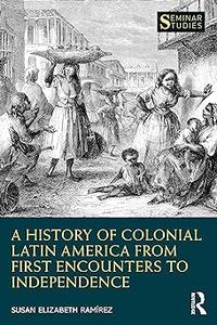 A History of Colonial Latin America from First Encounters to Independence