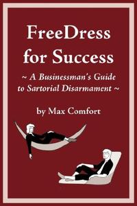 FreeDress For Success, A Businessman’s Guide To Sartorial Disarmament