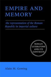 Empire and Memory The Representation of the Roman Republic in Imperial Culture
