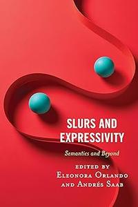 Slurs and Expressivity Semantics and Beyond