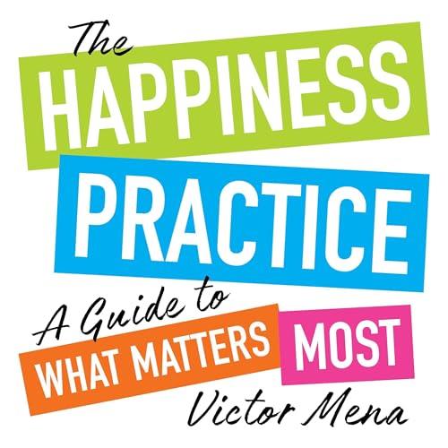 The Happiness Practice A Guide to What Matters Most [Audiobook]