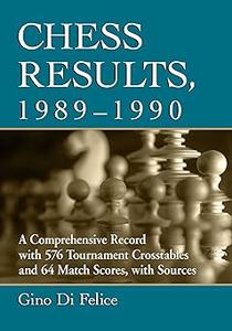 Chess Results, 1989–1990 A Comprehensive Record with 576 Tournament Crosstables and 64 Match Scores, with Sources