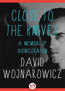 Close to the Knives A Memoir of Disintegration