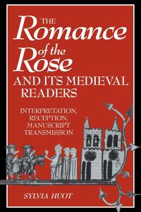 The Romance of the Rose and Its Medieval Readers Interpretation, Reception, Manuscript Transmission