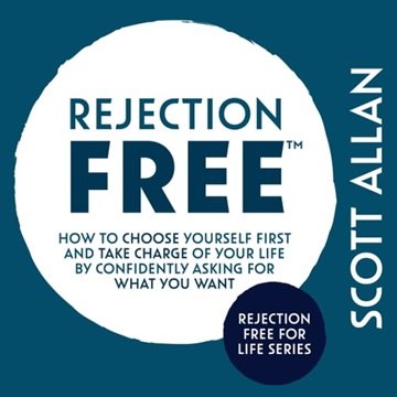 Rejection Free: How to Choose Yourself First and Take Charge of Your Life by Confidently Asking F...