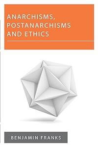 Anarchisms, Postanarchisms and Ethics (New Politics of Autonomy)