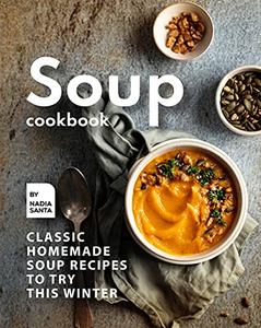Soup Cookbook Classic Homemade Soup Recipes to Try this Winter