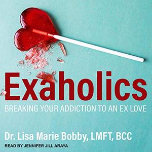 Exaholics Breaking Your Addiction to an Ex Love [Audiobook]