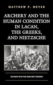 Archery and the Human Condition in Lacan, the Greeks, and Nietzsche The Bow with the Greatest Tension