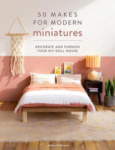 50 Makes for Modern Miniatures Decorate and furnish your DIY Doll House