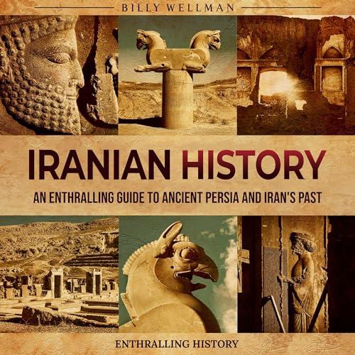 Iranian History An Enthralling Guide to Ancient Persia and Iran’s Past [Audiobook]