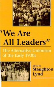 We Are All Leaders The Alternative Unionism of the Early 1930s (Working Class in American History)