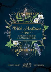 Wild Medicine Tamed Wild’s Illustrated Guide to the Magick of Herbs