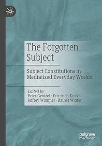 The Forgotten Subject Subject Constitutions in Mediatized Everyday Worlds