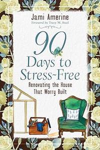 90 Days to Stress Free Renovating the House that Worry Built