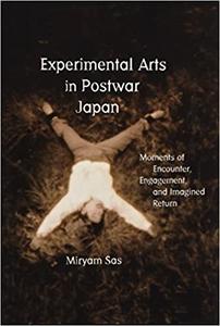 Experimental Arts in Postwar Japan Moments of Encounter, Engagement, and Imagined Return