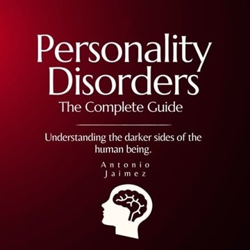 Personality Disorders, The Complete Guide: Understanding the Darker Sides of the Human Being [Aud...