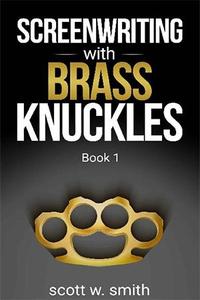Screenwriting with Brass Knuckles Book 1