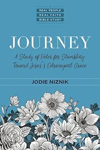 Journey A Study of Peter for Stumbling Toward Jesus’s Extravagant Grace