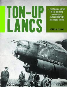 Ton–Up Lancs A photographic record of the thirty–five RAF Lancasters that each completed one hundred sorties