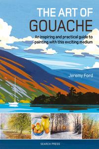 The Art of Gouache An Inspiring and Practical Guide to Painting with This Exciting Medium