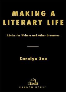 Making a Literary Life Advice for Writers and Other Dreamers