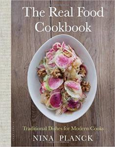 The Real Food Cookbook Traditional Dishes for Modern Cooks