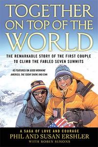 Together on Top of the World The Remarkable Story of the First Couple to Climb the Fabled Seven Summits