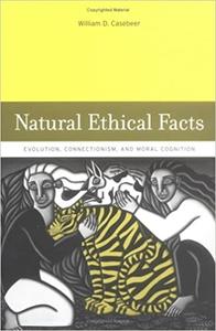 Natural Ethical Facts Evolution, Connectionism, and Moral Cognition