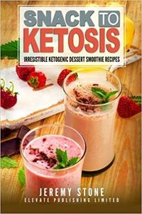 Snack to Ketosis Over 60 Irresistible Ketogenic Dessert Smoothie Recipes For Wei