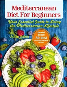 Mediterranean Diet for Beginners Your Essential Guide to Living the Mediterranean Lifestyle
