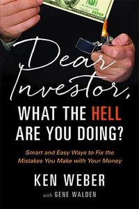 Dear Investor, What the HELL are You Doing Smart and Easy Ways to Fix the Mistakes You Make With Your Money