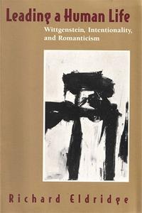 Leading a Human Life Wittgenstein, Intentionality, and Romanticism