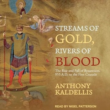 Streams of Gold, Rivers of Blood: The Rise and Fall of Byzantium, 955 A.D. to the First Crusade [...