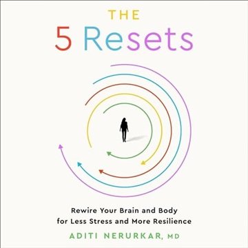 The 5 Resets: Rewire Your Brain and Body for Less Stress and More Resilience [Audiobook]