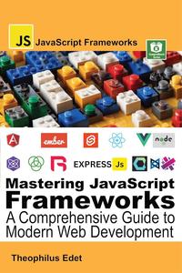 Mastering JavaScript Frameworks: A Comprehensive Guide to Modern Web Development (EPUB)