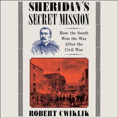 Sheridan's Secret Mission How the South Won the War After the Civil War [Audiobook]