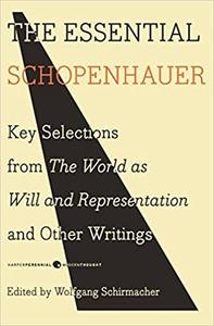 The Essential Schopenhauer Key Selections from The World As Will and Representation and Other Writings