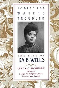 To Keep the Waters Troubled The Life of Ida B. Wells