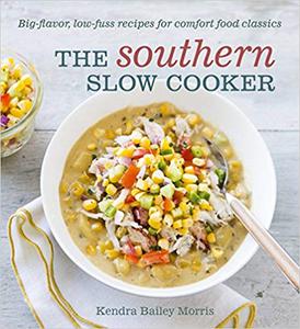 The Southern Slow Cooker Big–Flavor, Low–Fuss Recipes for Comfort Food Classics