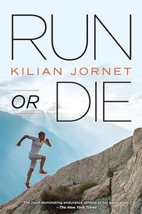 Run or Die The Inspirational Memoir of the World's Greatest Ultra–Runner