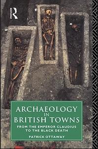Archaeology in British Towns From the Emperor Claudius to the Black Death